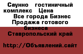 Саунно - гостиничный комплекс › Цена ­ 20 000 000 - Все города Бизнес » Продажа готового бизнеса   . Ставропольский край